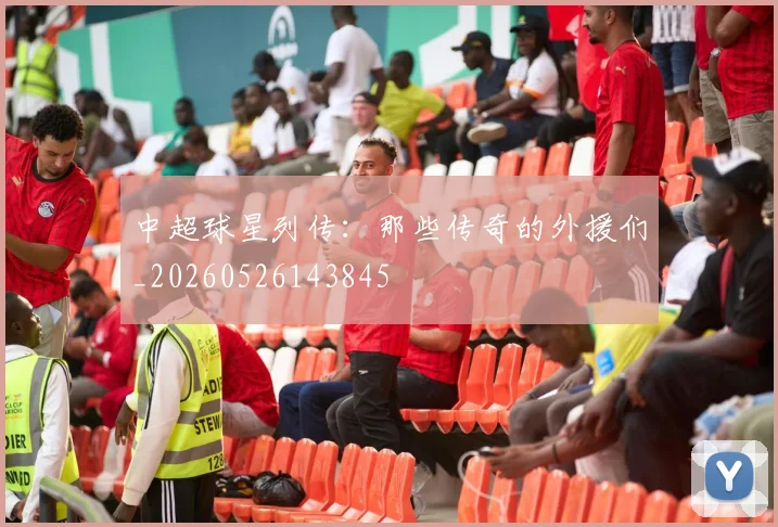 中超球星列传:那些传奇的外援们_20260526143845