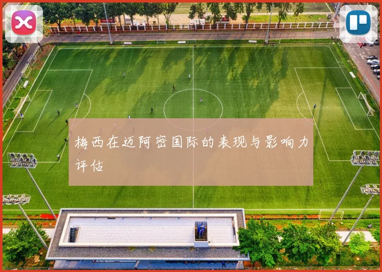 梅西在迈阿密国际的表现与影响力评估